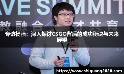 专访杨强：深入探讨CSGO背后的成功秘诀与未来展望