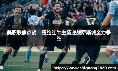 美职联焦点战：纽约红牛主场迎战萨斯城全力争胜