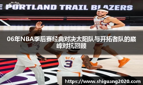 06年NBA季后赛经典对决太阳队与开拓者队的巅峰对抗回顾